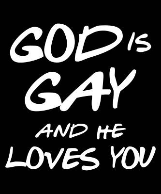 Wall Art - Digital Art - God Is Gay And He Loves You by Flippin Sweet Gear