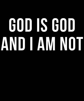 Wall Art - Digital Art - God Is God And I Am Not by Flippin Sweet Gear