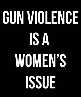 Wall Art - Digital Art - Gun Violence Is A Womens Issue by Flippin Sweet Gear