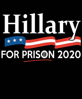 Wall Art - Digital Art - Hillary for Prison 2020 by Flippin Sweet Gear