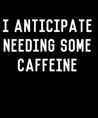 Wall Art - Digital Art - I Anticipate Needing Some Caffeine by Flippin Sweet Gear