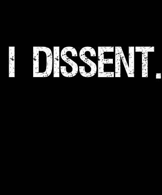 Wall Art - Digital Art - I Dissent Anti-Trump SCOTUS Liberal by Flippin Sweet Gear