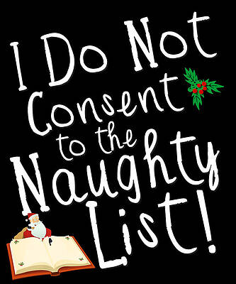 Wall Art - Digital Art - I Do Not Consent to the Naughty List Funny Christmas by Flippin Sweet Gear