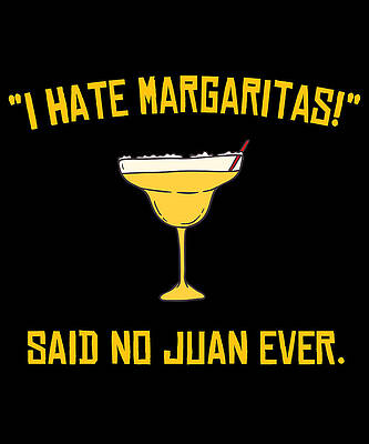 Wall Art - Digital Art - I Hate Margaritas Said No Juan Ever by Flippin Sweet Gear
