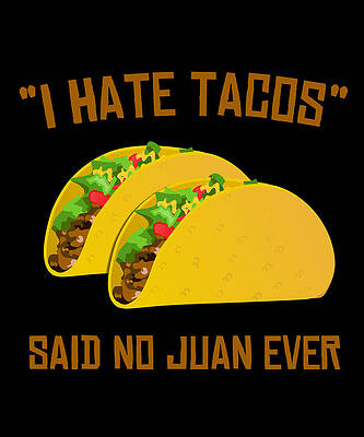 Wall Art - Digital Art - I Hate Tacos Said No Juan Ever Funny Mexican by Flippin Sweet Gear