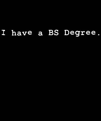 Wall Art - Digital Art - I Have A BS Degree by Flippin Sweet Gear