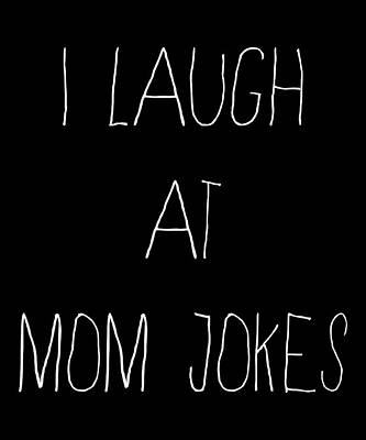 Wall Art - Digital Art - I Laugh at Mom Jokes by Flippin Sweet Gear