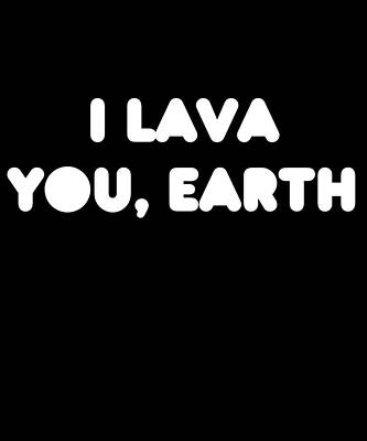 Wall Art - Digital Art - I Lava You Earth by Flippin Sweet Gear