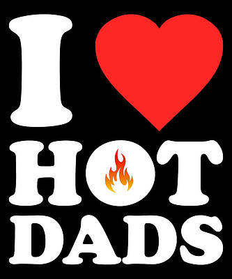 Wall Art - Digital Art - I Love Hot Dads by Flippin Sweet Gear