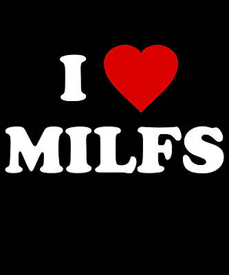 Wall Art - Digital Art - I Love MILFs by Flippin Sweet Gear
