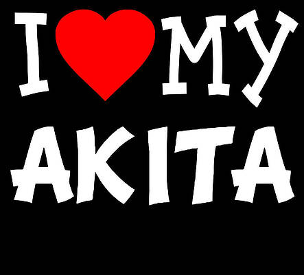 Wall Art - Digital Art - I Love My Akita Dog Breed by Flippin Sweet Gear