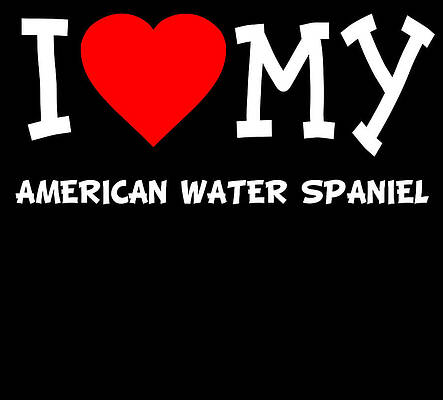 Wall Art - Digital Art - I Love My American Water Spaniel Dog Breed by Flippin Sweet Gear
