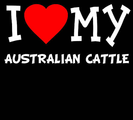 Wall Art - Digital Art - I Love My Australian Cattle Dog Breed by Flippin Sweet Gear