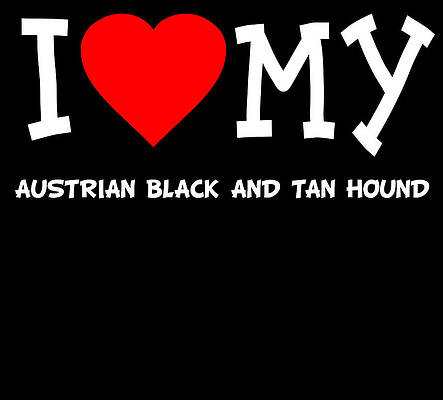Wall Art - Digital Art - I Love My Austrian Black And Tan Hound Dog Breed by Flippin Sweet Gear