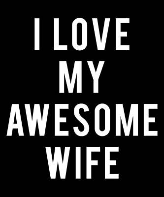 Wall Art - Digital Art - I Love My Awesome Wife by Flippin Sweet Gear