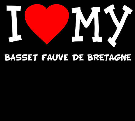Wall Art - Digital Art - I Love My Basset Fauve De Bretagne Dog Breed by Flippin Sweet Gear