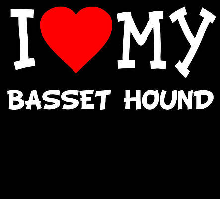 Wall Art - Digital Art - I Love My Basset Hound Dog Breed by Flippin Sweet Gear