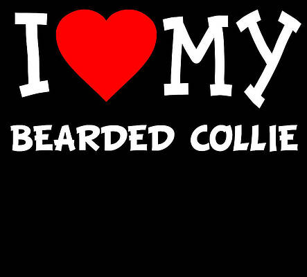 Wall Art - Digital Art - I Love My Bearded Collie Dog Breed by Flippin Sweet Gear