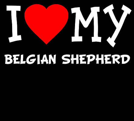 Wall Art - Digital Art - I Love My Belgian Shepherd Dog Breed by Flippin Sweet Gear