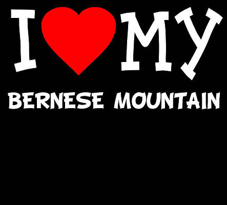 Wall Art - Digital Art - I Love My Bernese Mountain Dog Breed by Flippin Sweet Gear