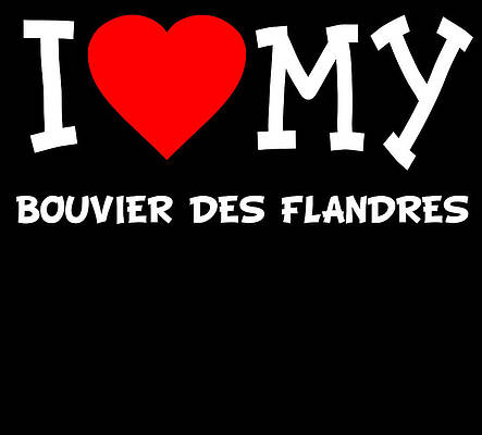 Wall Art - Digital Art - I Love My Bouvier Des Flandres Dog Breed by Flippin Sweet Gear
