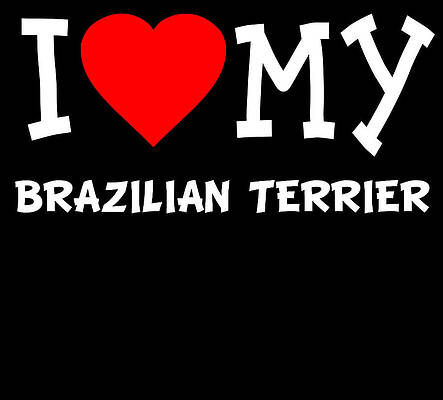 Wall Art - Digital Art - I Love My Brazilian Terrier Dog Breed by Flippin Sweet Gear