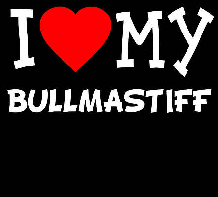 Wall Art - Digital Art - I Love My Bullmastiff Dog Breed by Flippin Sweet Gear