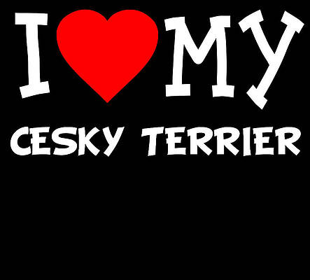 Wall Art - Digital Art - I Love My Cesky Terrier Dog Breed by Flippin Sweet Gear