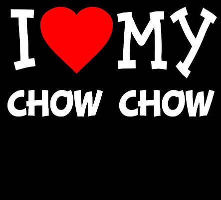 Wall Art - Digital Art - I Love My Chow Chow Dog Breed by Flippin Sweet Gear