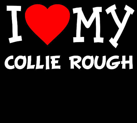 Wall Art - Digital Art - I Love My Collie Rough Dog Breed by Flippin Sweet Gear