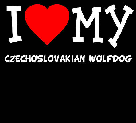 Wall Art - Digital Art - I Love My Czechoslovakian Wolfdog Dog Breed by Flippin Sweet Gear