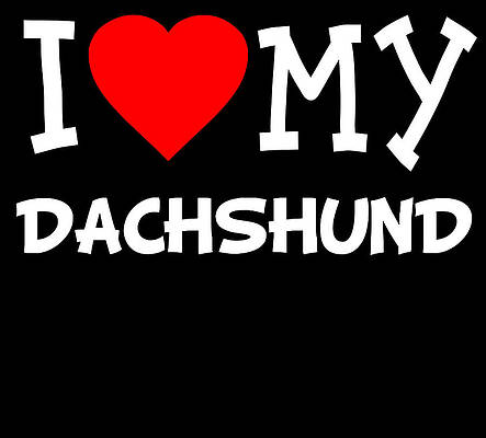 Wall Art - Digital Art - I Love My Dachshund Dog Breed by Flippin Sweet Gear