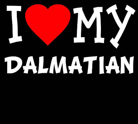 Wall Art - Digital Art - I Love My Dalmatian Dog Breed by Flippin Sweet Gear