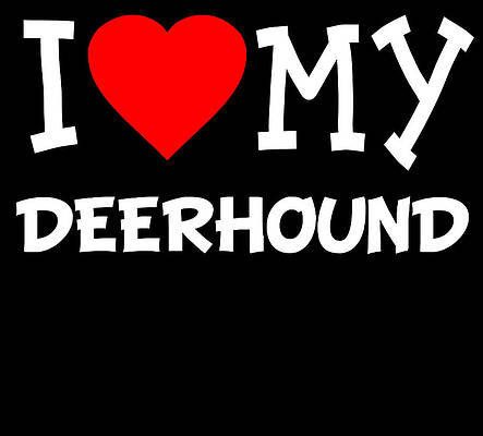 Wall Art - Digital Art - I Love My Deerhound Dog Breed by Flippin Sweet Gear