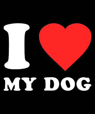 Wall Art - Digital Art - I Love My Dog by Flippin Sweet Gear