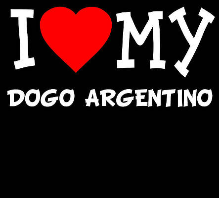 Wall Art - Digital Art - I Love My Dogo Argentino Dog Breed by Flippin Sweet Gear