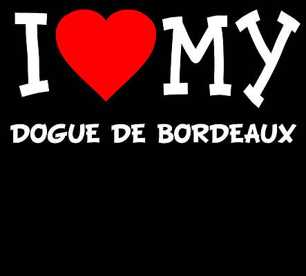 Wall Art - Digital Art - I Love My Dogue De Bordeaux Dog Breed by Flippin Sweet Gear