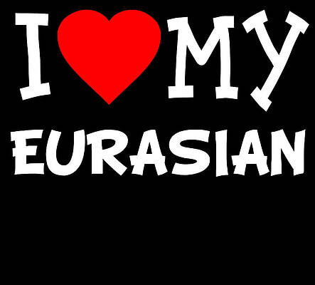 Wall Art - Digital Art - I Love My Eurasian Dog Breed by Flippin Sweet Gear
