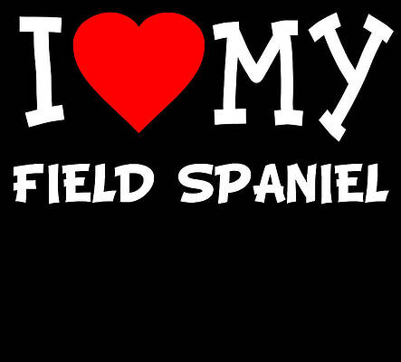 Wall Art - Digital Art - I Love My Field Spaniel Dog Breed by Flippin Sweet Gear