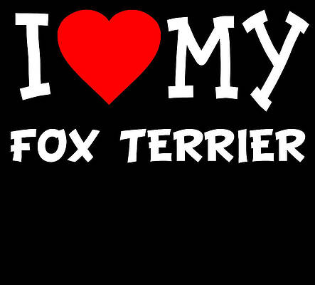 Wall Art - Digital Art - I Love My Fox Terrier Dog Breed by Flippin Sweet Gear