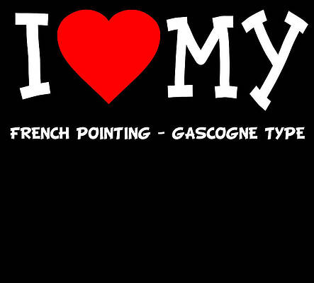 Wall Art - Digital Art - I Love My French Pointing Gascogne Type Dog Breed by Flippin Sweet Gear