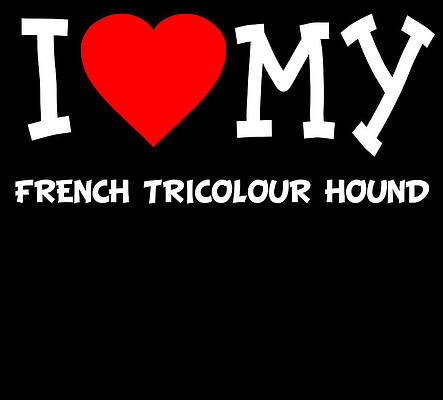 Wall Art - Digital Art - I Love My French Tricolour Hound Dog Breed by Flippin Sweet Gear