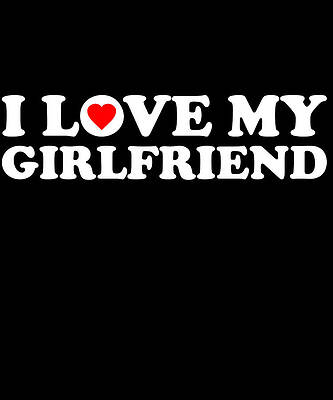 Wall Art - Digital Art - I Love My Girlfriend by Flippin Sweet Gear