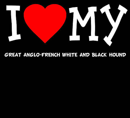 Wall Art - Digital Art - I Love My Great Anglo French White And Black Hound Dog Breed by Flippin Sweet Gear