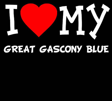 Wall Art - Digital Art - I Love My Great Gascony Blue Dog Breed by Flippin Sweet Gear