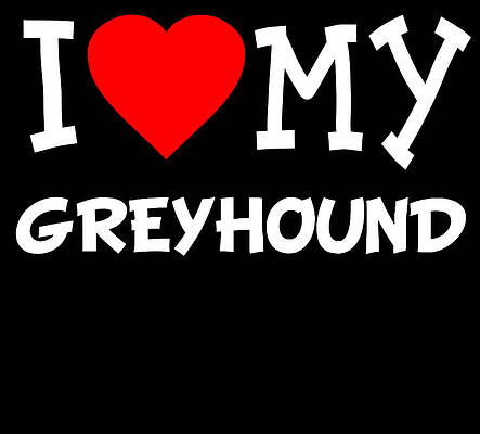 Wall Art - Digital Art - I Love My Greyhound Dog Breed by Flippin Sweet Gear
