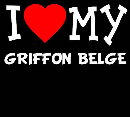 Wall Art - Digital Art - I Love My Griffon Belge Dog Breed by Flippin Sweet Gear