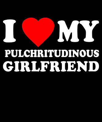 Wall Art - Digital Art - I Love My Hot Pulchritudinous Girlfriend by Flippin Sweet Gear