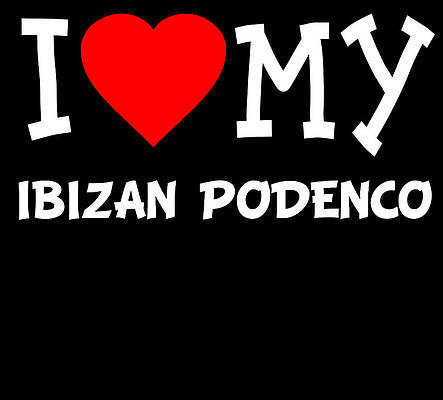 Wall Art - Digital Art - I Love My Ibizan Podenco Dog Breed by Flippin Sweet Gear
