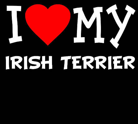 Wall Art - Digital Art - I Love My Irish Terrier Dog Breed by Flippin Sweet Gear